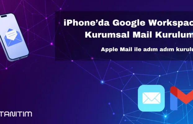 iPhone’da Google Workspace Kurumsal Mail Kurulumu (Adım Adım Rehber)