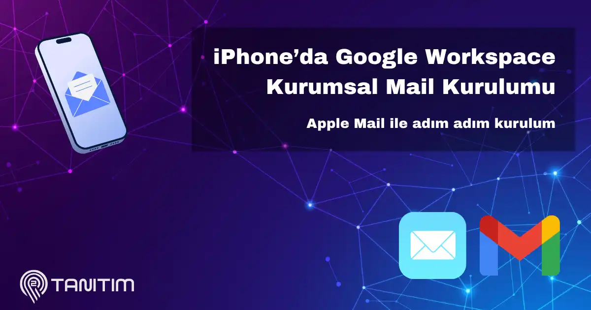 iPhone’da Google Workspace Kurumsal Mail Kurulumu (Adım Adım Rehber)