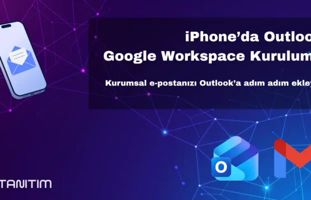 iPhone Outlook Uygulamasına Google Workspace Hesabı Ekleme (Adım Adım Rehber)